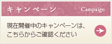 キャンペーン：現在開催中のキャンペーンは、こちらからご確認ください